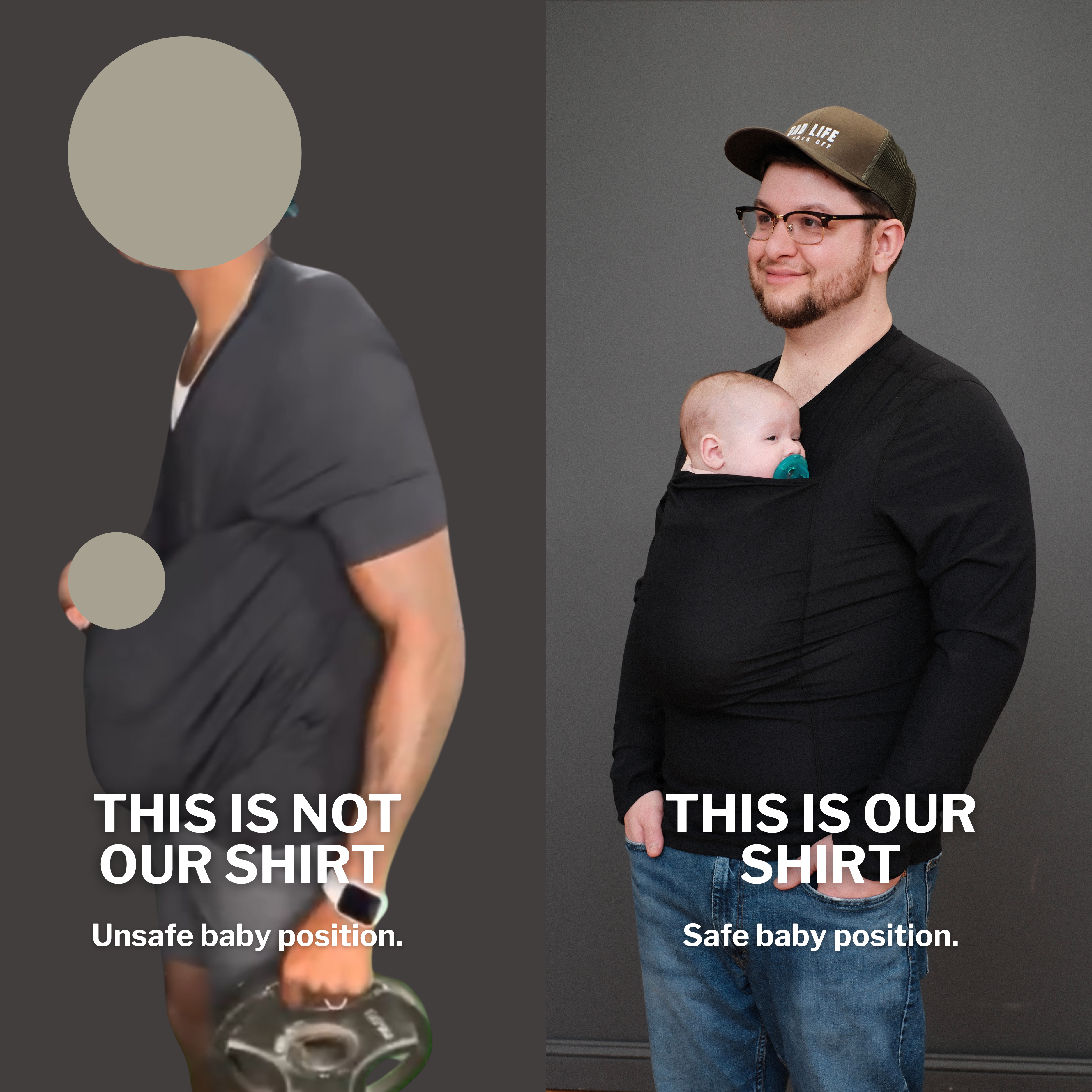 "This is not our shirt - unsafe baby position." Depicts a baby sagging to the wearer's waist. "This is our shirt. Safe baby position." Depicts a baby safe and secure in the Dad Shirt pouch, with their head at Dad's collarbone.