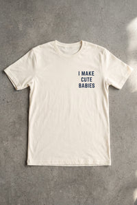 I Make Cute Babies Tee