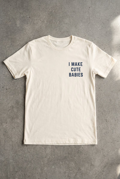 I Make Cute Babies Tee