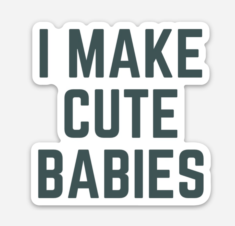 Die cut white sticker with dark blue text "I make cute babies"